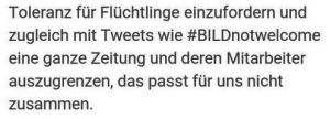 Toleranz für Flüchtlinge einzufordern und zugleich mit Tweets wie #BILDnotwelcome eine ganze Zeitung und ihre Mitarbeiter auszugrenzen, das passt für uns nicht zusammen